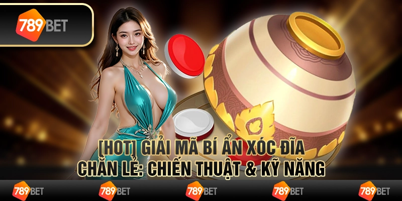 [HOT] Giải Mã Bí Ẩn Xóc Đĩa Chẵn Lẻ: Chiến Thuật & Kỹ Năng